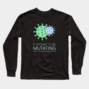 It appears to be mutating... Long Sleeve T-Shirt